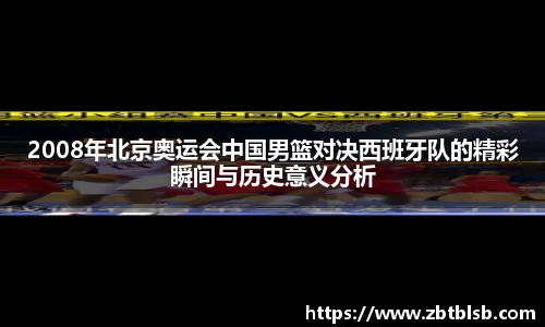 2008年北京奥运会中国男篮对决西班牙队的精彩瞬间与历史意义分析