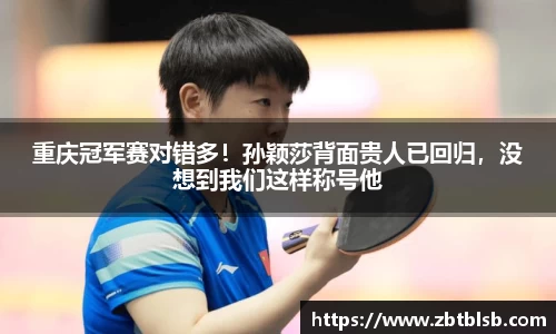 重庆冠军赛对错多！孙颖莎背面贵人已回归，没想到我们这样称号他